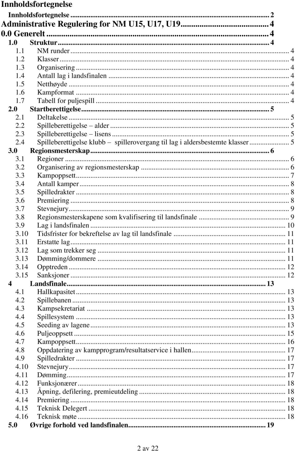 .. 5 3.0 Regionsmesterskap... 6 3.1 Regioner... 6 3.2 Organisering av regionsmesterskap... 6 3.3 Kampoppsett... 7 3.4 Antall kamper... 8 3.5 Spilledrakter... 8 3.6 Premiering... 8 3.7 Stevnejury... 9 3.