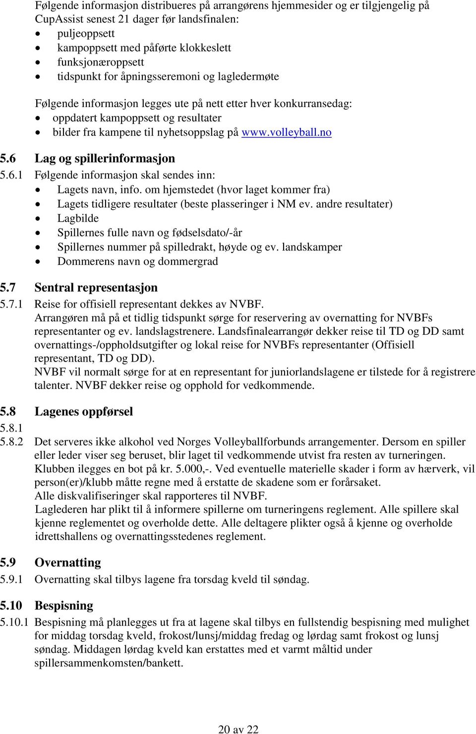 volleyball.no 5.6 Lag og spillerinformasjon 5.6.1 Følgende informasjon skal sendes inn: Lagets navn, info.