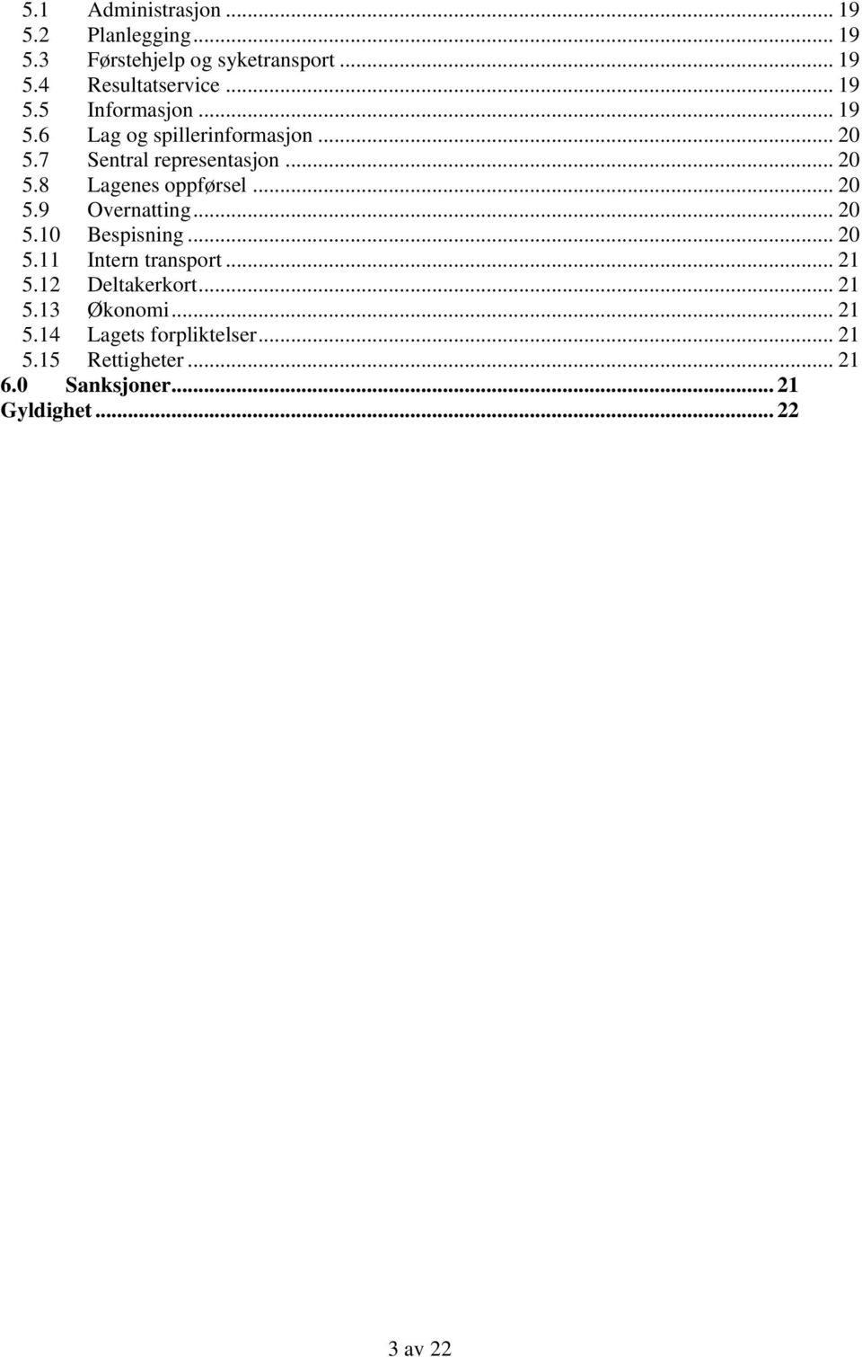 .. 20 5.10 Bespisning... 20 5.11 Intern transport... 21 5.12 Deltakerkort... 21 5.13 Økonomi... 21 5.14 Lagets forpliktelser.