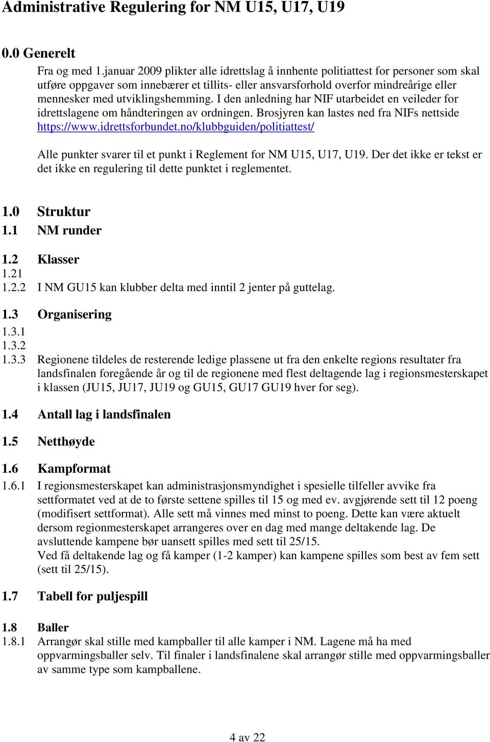 utviklingshemming. I den anledning har NIF utarbeidet en veileder for idrettslagene om håndteringen av ordningen. Brosjyren kan lastes ned fra NIFs nettside https://www.idrettsforbundet.