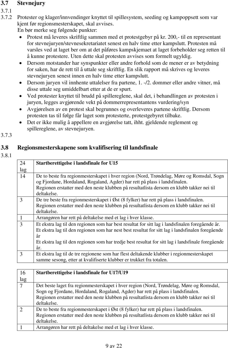 Protesten må varsles ved at laget ber om at det påføres kampskjemaet at laget forbeholder seg retten til å kunne protestere. Uten dette skal protesten avvises som formelt ugyldig.