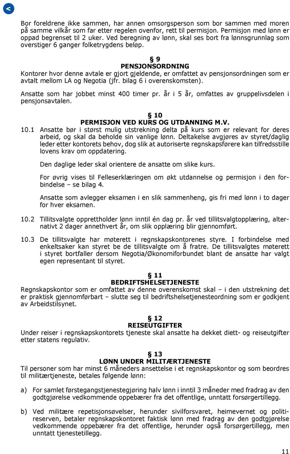 9 PENSJONSORDNING Kontorer hvor denne avtale er gjort gjeldende, er omfattet av pensjonsordningen som er avtalt mellom LA og Negotia (jfr. bilag 6 i overenskomsten).