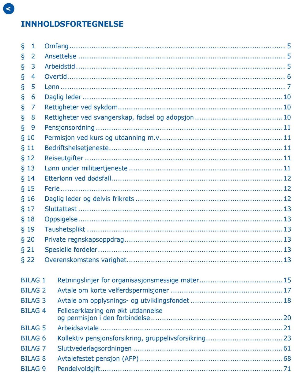 ..12 16 Daglig leder og delvis frikrets...12 17 Sluttattest...13 18 Oppsigelse...13 19 Taushetsplikt...13 20 Private regnskapsoppdrag...13 21 Spesielle fordeler...13 22 Overenskomstens varighet.