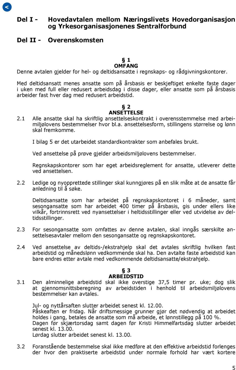 Med deltidsansatt menes ansatte som på årsbasis er beskjeftiget enkelte faste dager i uken med full eller redusert arbeidsdag i disse dager, eller ansatte som på årsbasis arbeider fast hver dag med