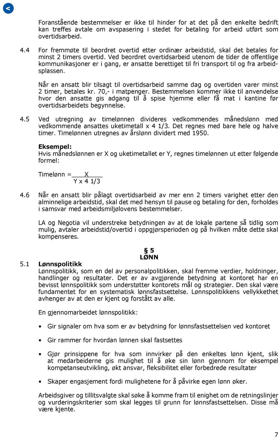 Ved beordret overtidsarbeid utenom de tider de offentlige kommunikasjoner er i gang, er ansatte berettiget til fri transport til og fra arbeidsplassen.