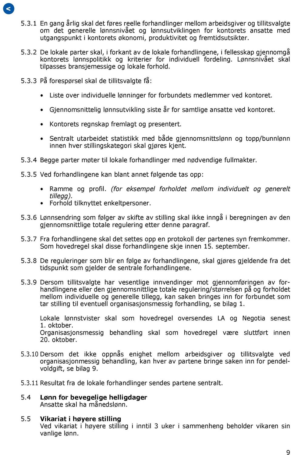 Lønnsnivået skal tilpasses bransjemessige og lokale forhold. 5.3.3 På forespørsel skal de tillitsvalgte få: Liste over individuelle lønninger for forbundets medlemmer ved kontoret.