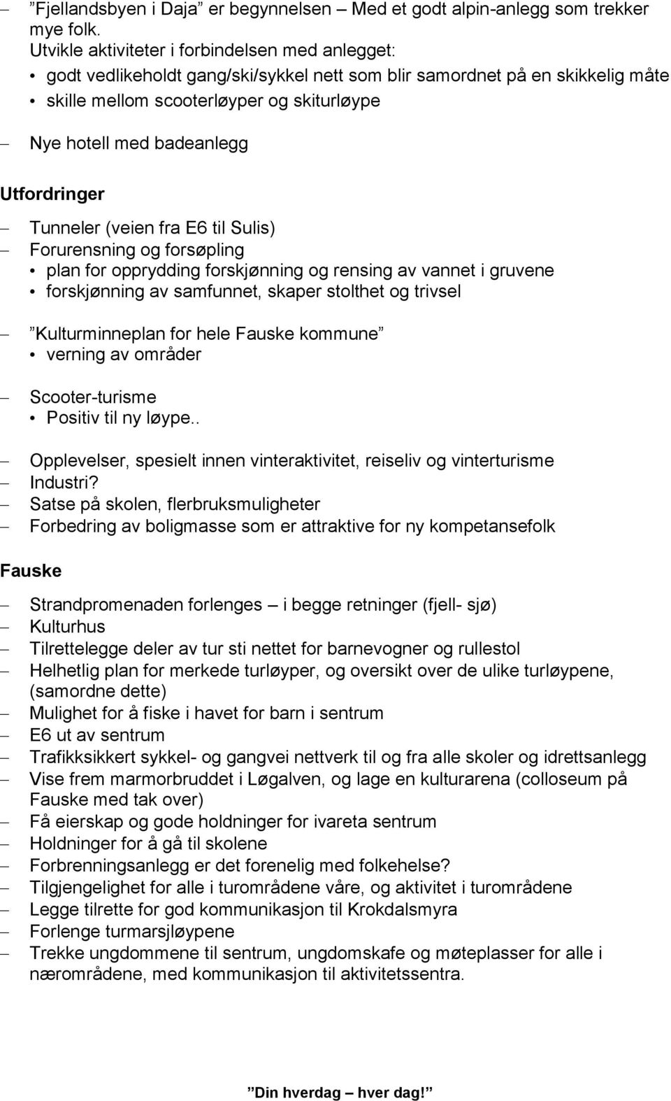 Utfordringer Tunneler (veien fra E6 til Sulis) Forurensning og forsøpling plan for opprydding forskjønning og rensing av vannet i gruvene forskjønning av samfunnet, skaper stolthet og trivsel