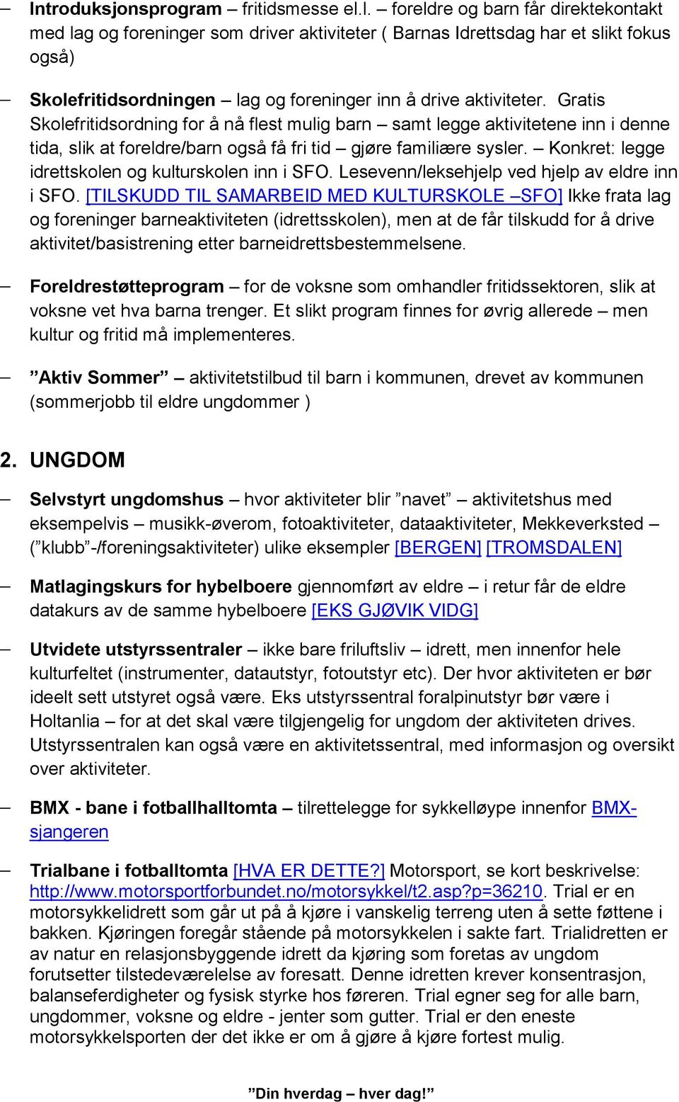 Gratis Skolefritidsordning for å nå flest mulig barn samt legge aktivitetene inn i denne tida, slik at foreldre/barn også få fri tid gjøre familiære sysler.