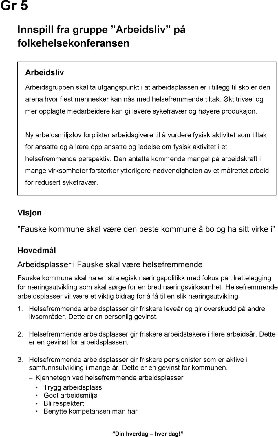 Ny arbeidsmiljølov forplikter arbeidsgivere til å vurdere fysisk aktivitet som tiltak for ansatte og å lære opp ansatte og ledelse om fysisk aktivitet i et helsefremmende perspektiv.