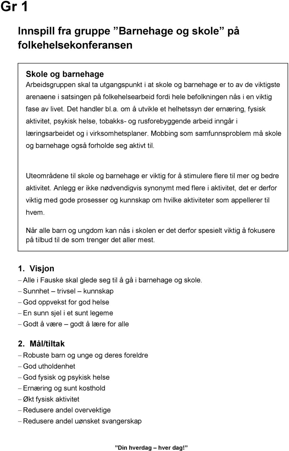 Mobbing som samfunnsproblem må skole og barnehage også forholde seg aktivt til. Uteområdene til skole og barnehage er viktig for å stimulere flere til mer og bedre aktivitet.