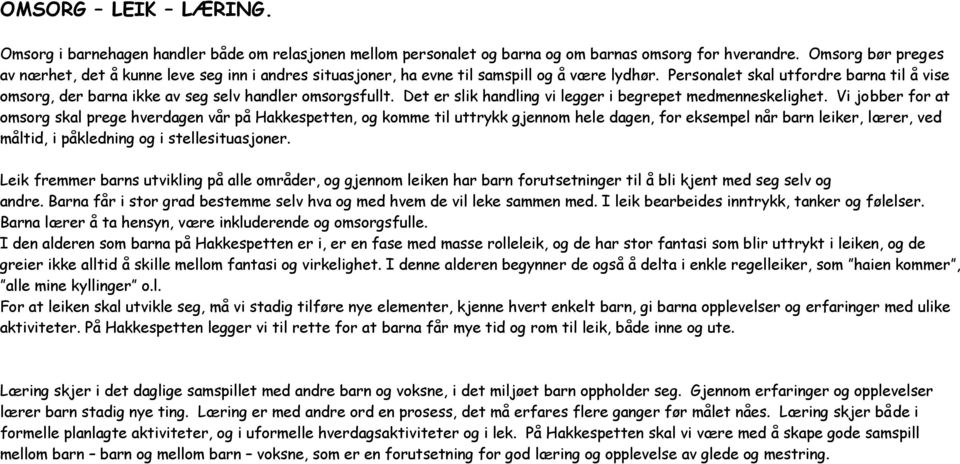 Personalet skal utfordre barna til å vise omsorg, der barna ikke av seg selv handler omsorgsfullt. Det er slik handling vi legger i begrepet medmenneskelighet.