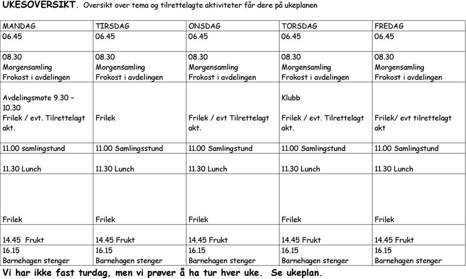 Tilrettelagt akt. Frilek Frilek / evt Tilrettelagt akt. Klubb Frilek / evt. Tilrettelagt akt. Frilek/ evt tilrettelagt akt 11.00 samlingstund 11.00 Samlingsstund 11.00 Samlingstund 11.