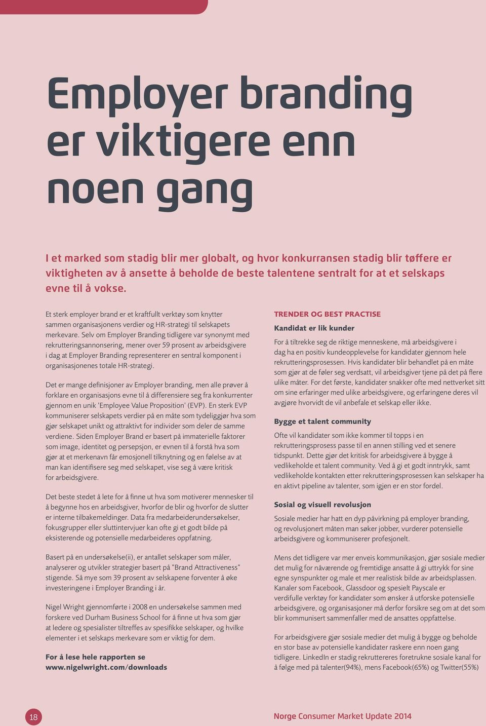 Selv om Employer Branding tidligere var synonymt med rekrutteringsannonsering, mener over 59 prosent av arbeidsgivere i dag at Employer Branding representerer en sentral komponent i organisasjonenes