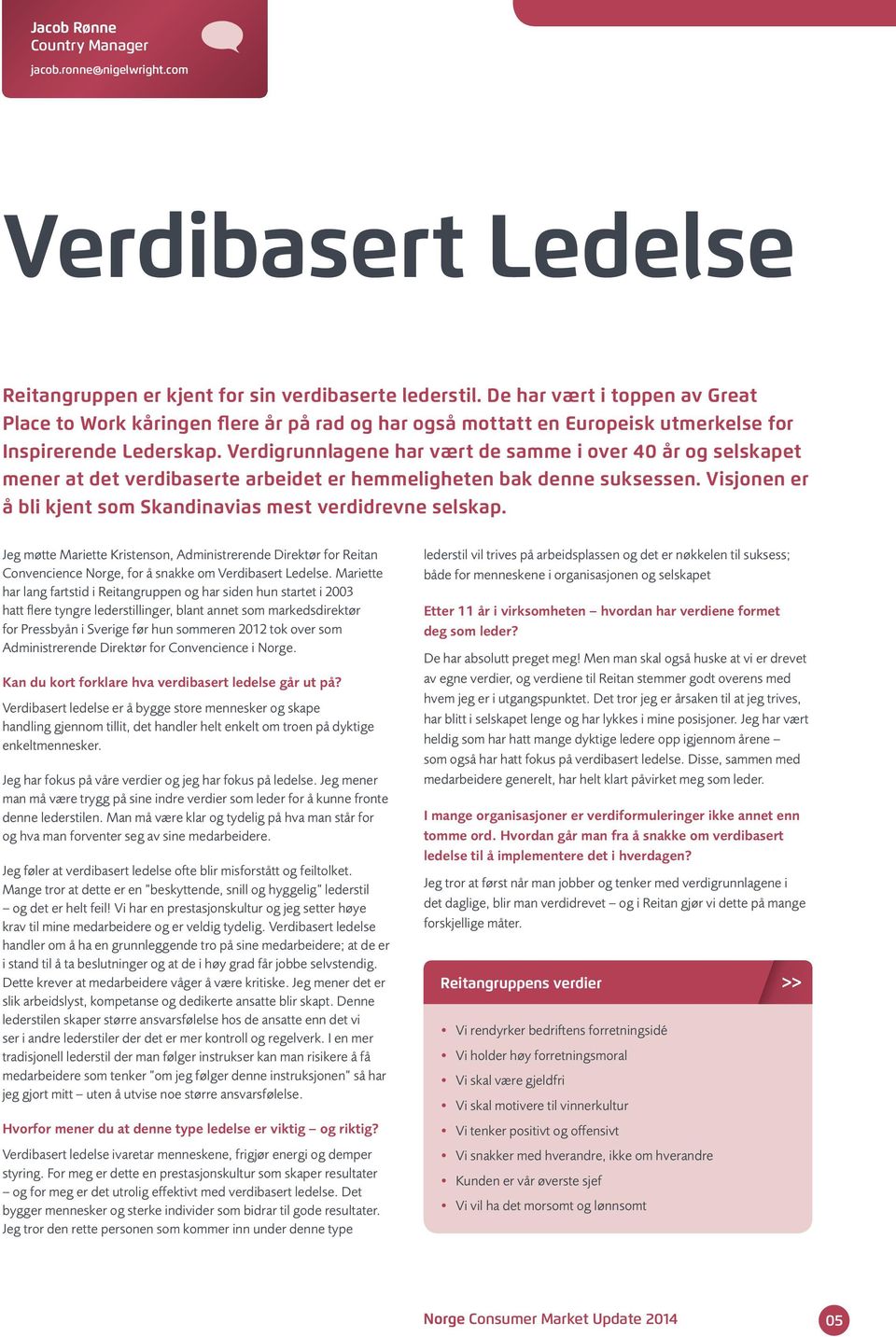 Verdigrunnlagene har vært de samme i over 40 år og selskapet mener at det verdibaserte arbeidet er hemmeligheten bak denne suksessen. Visjonen er å bli kjent som Skandinavias mest verdidrevne selskap.