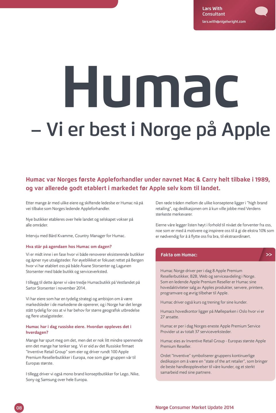 Etter mange år med ulike eiere og skiftende ledeslse er Humac nå på vei tilbake som Norges ledende Appleforhandler. Nye butikker etableres over hele landet og selskapet vokser på alle områder.