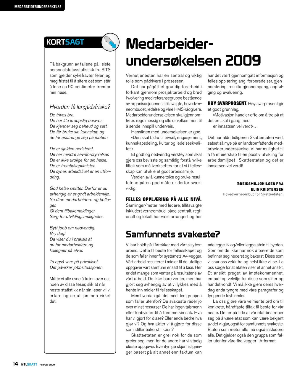 De er sjelden nedstemt. De har mindre søvnforstyrrelser. De er ikke urolige for sin helse. De er fremtidsoptimister. De synes arbeidslivet er en utfordring. God helse smitter.