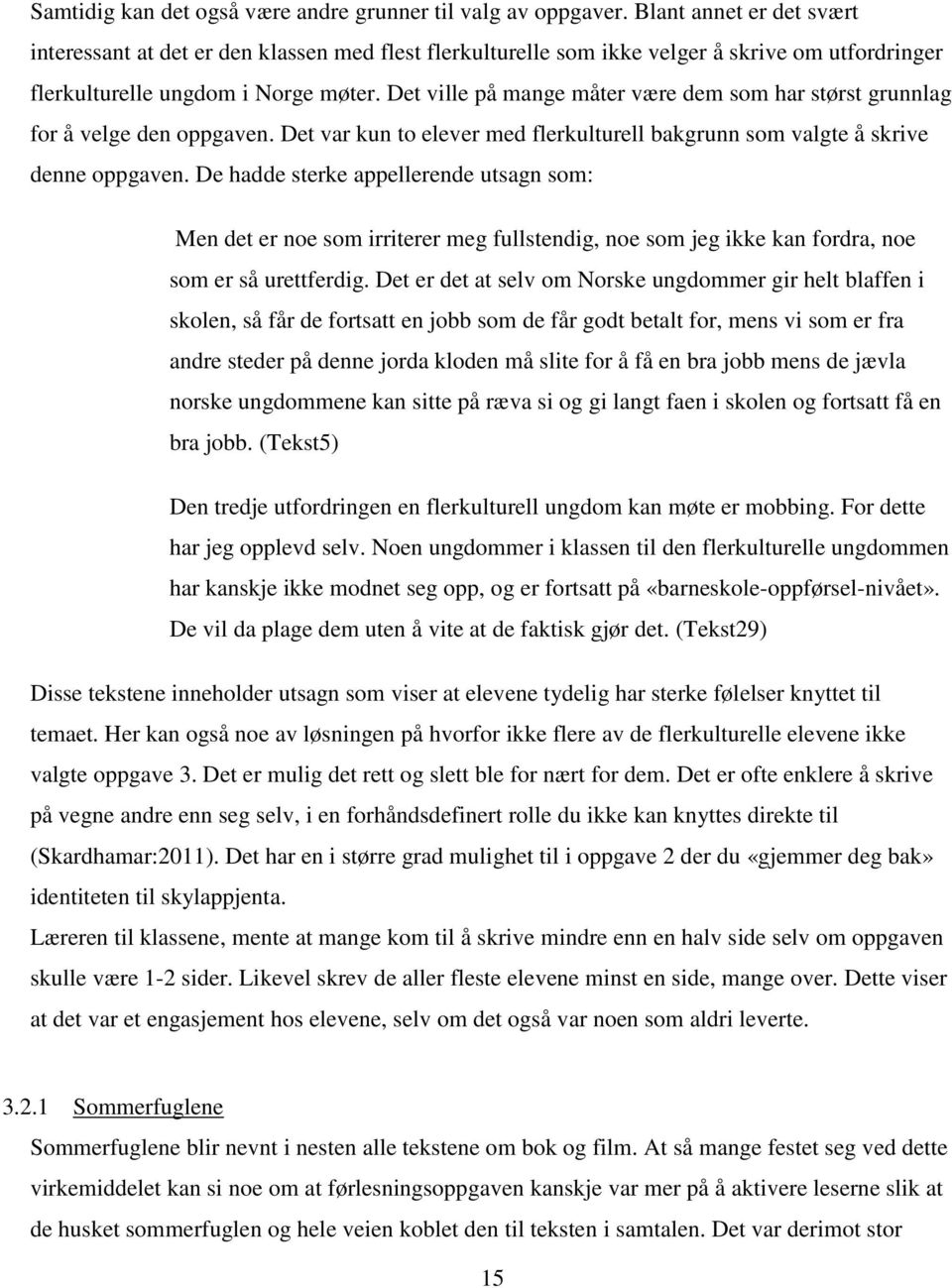 Det ville på mange måter være dem som har størst grunnlag for å velge den oppgaven. Det var kun to elever med flerkulturell bakgrunn som valgte å skrive denne oppgaven.