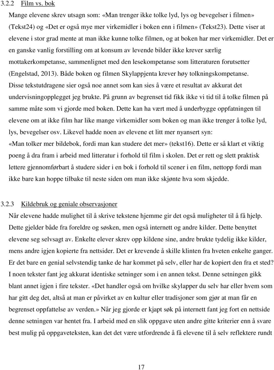 Det er en ganske vanlig forstilling om at konsum av levende bilder ikke krever særlig mottakerkompetanse, sammenlignet med den lesekompetanse som litteraturen forutsetter (Engelstad, 2013).