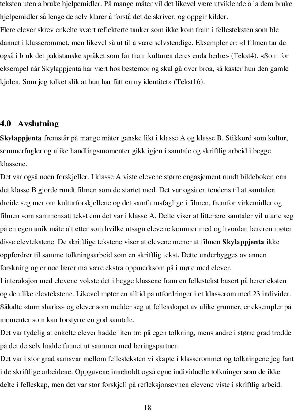 Eksempler er: «I filmen tar de også i bruk det pakistanske språket som får fram kulturen deres enda bedre» (Tekst4).