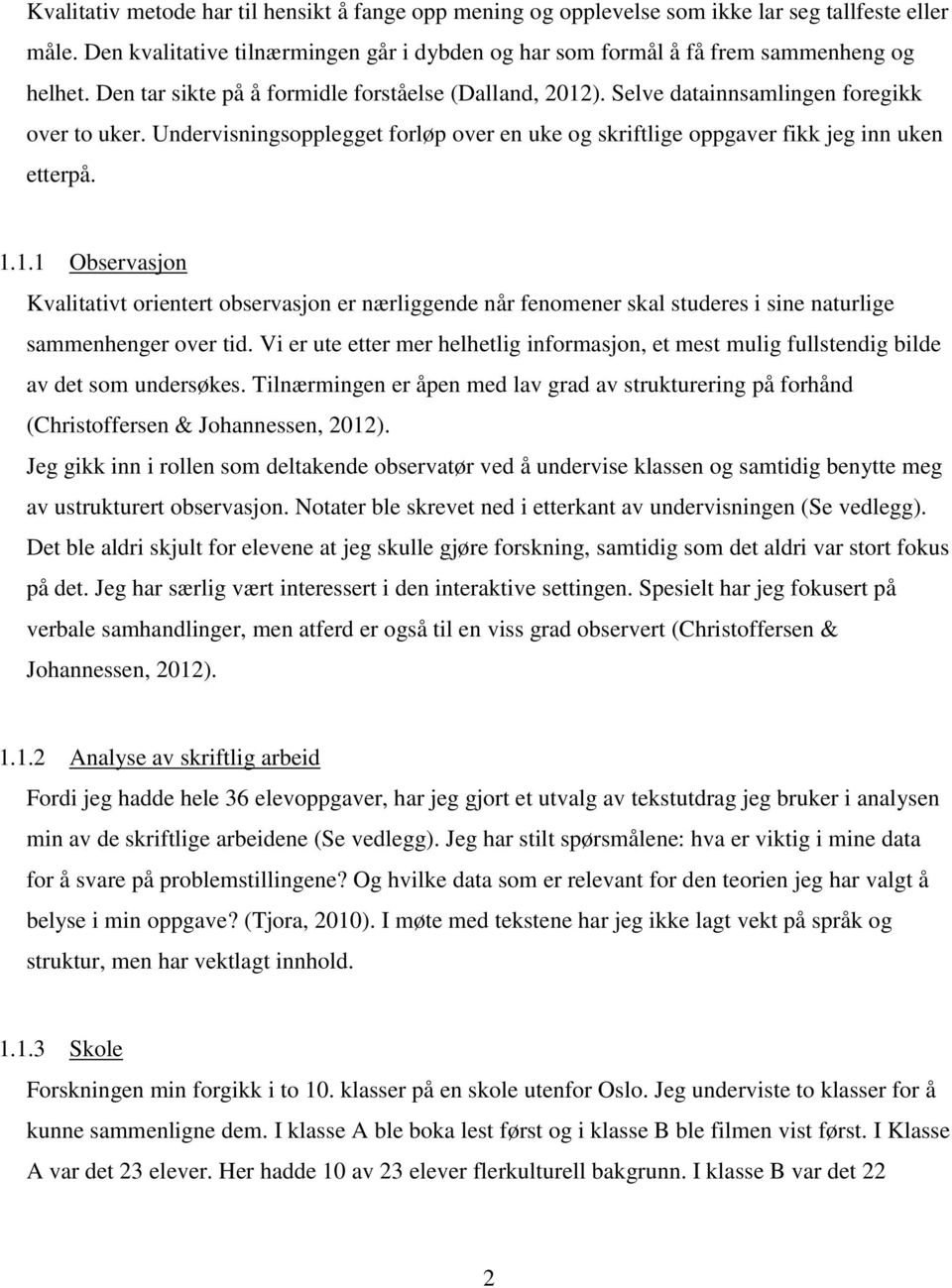 Vi er ute etter mer helhetlig informasjon, et mest mulig fullstendig bilde av det som undersøkes. Tilnærmingen er åpen med lav grad av strukturering på forhånd (Christoffersen & Johannessen, 2012).