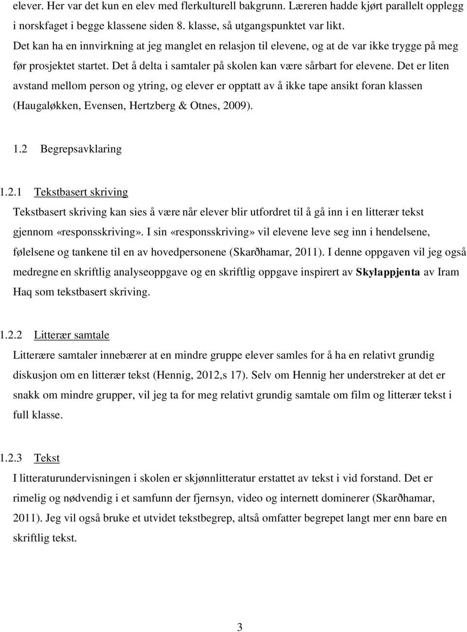 Det er liten avstand mellom person og ytring, og elever er opptatt av å ikke tape ansikt foran klassen (Haugaløkken, Evensen, Hertzberg & Otnes, 20