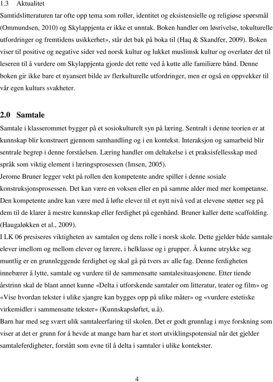 Boken viser til positive og negative sider ved norsk kultur og lukket muslimsk kultur og overlater det til leseren til å vurdere om Skylappjenta gjorde det rette ved å kutte alle familiære bånd.