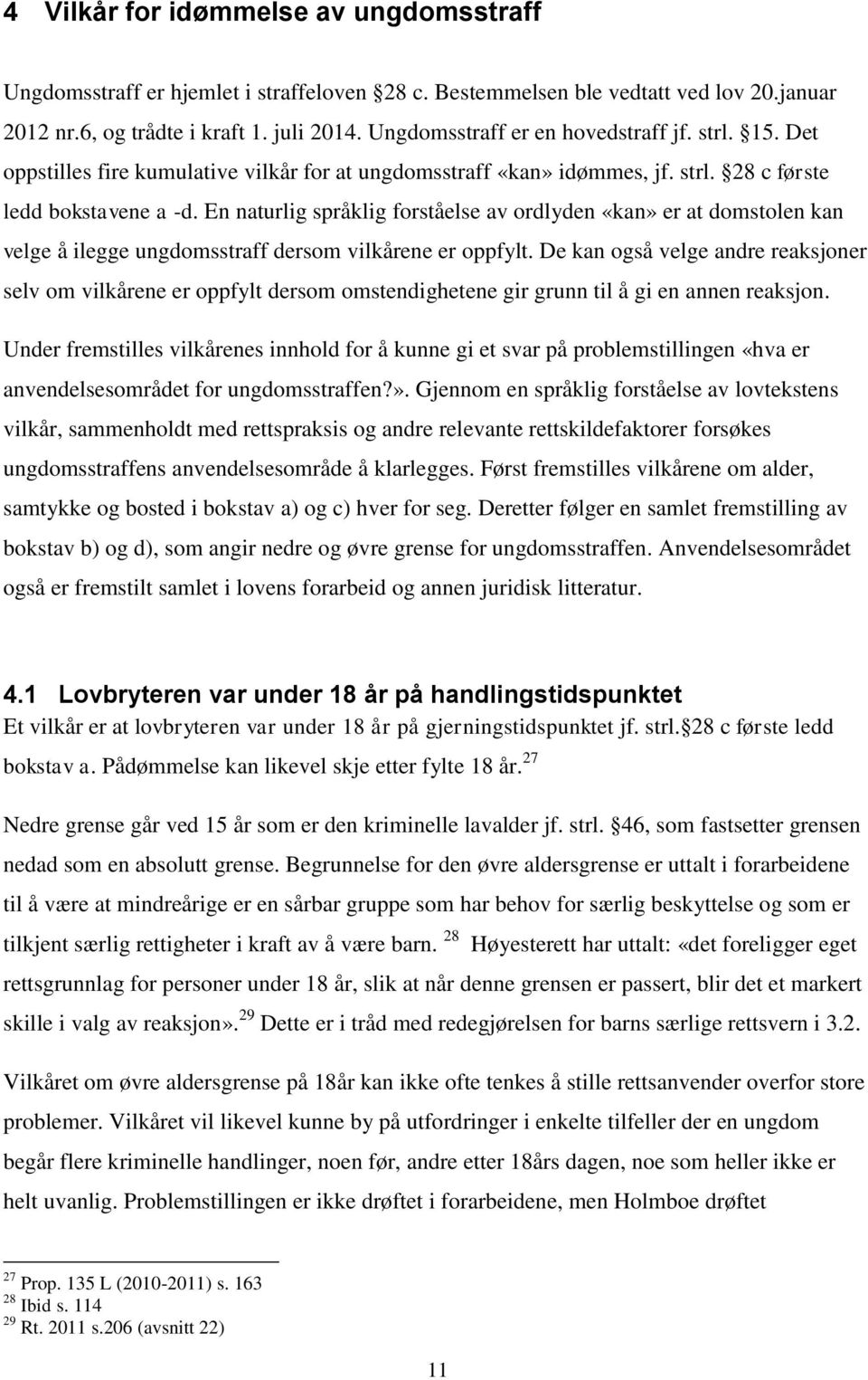 En naturlig språklig forståelse av ordlyden «kan» er at domstolen kan velge å ilegge ungdomsstraff dersom vilkårene er oppfylt.