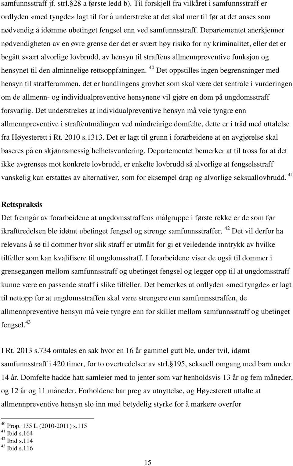 Departementet anerkjenner nødvendigheten av en øvre grense der det er svært høy risiko for ny kriminalitet, eller det er begått svært alvorlige lovbrudd, av hensyn til straffens allmennpreventive