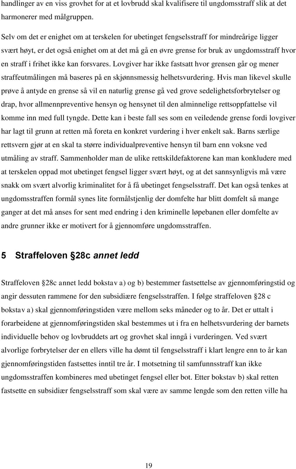 frihet ikke kan forsvares. Lovgiver har ikke fastsatt hvor grensen går og mener straffeutmålingen må baseres på en skjønnsmessig helhetsvurdering.