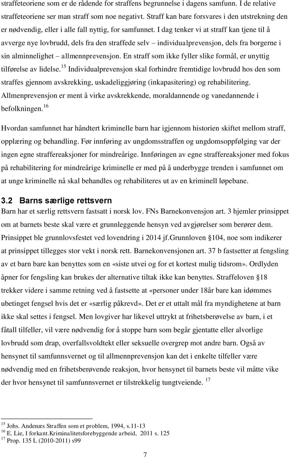 I dag tenker vi at straff kan tjene til å avverge nye lovbrudd, dels fra den straffede selv individualprevensjon, dels fra borgerne i sin alminnelighet allmennprevensjon.