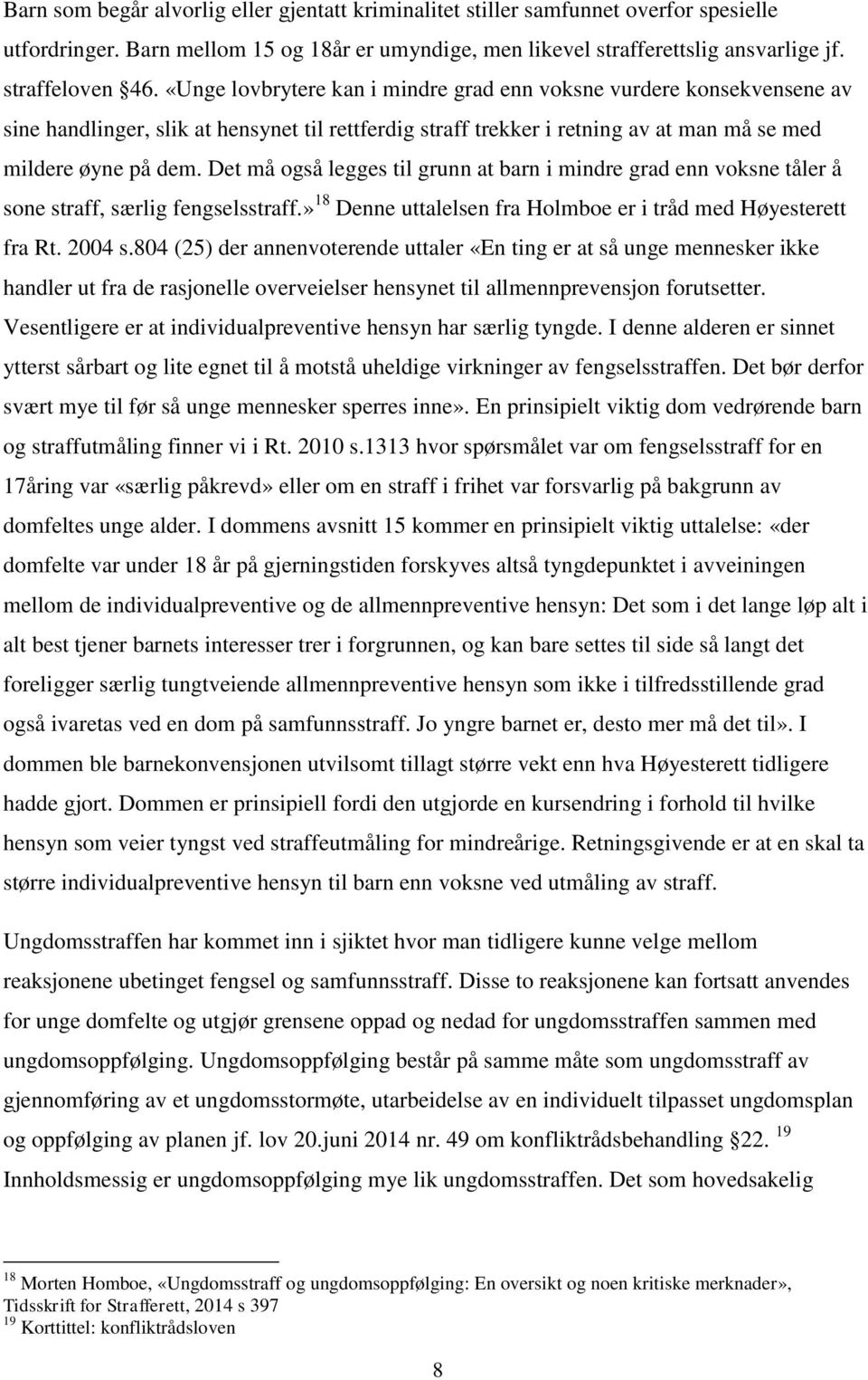 Det må også legges til grunn at barn i mindre grad enn voksne tåler å sone straff, særlig fengselsstraff.» 18 Denne uttalelsen fra Holmboe er i tråd med Høyesterett fra Rt. 2004 s.