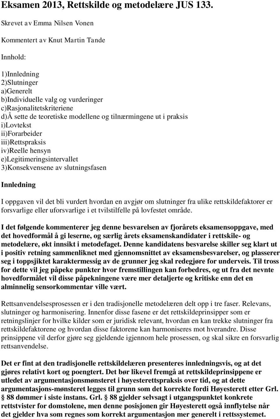 modellene og tilnærmingene ut i praksis i)lovtekst ii)forarbeider iii)rettspraksis iv)reelle hensyn e)legitimeringsintervallet 3)Konsekvensene av slutningsfasen Innledning I oppgaven vil det bli