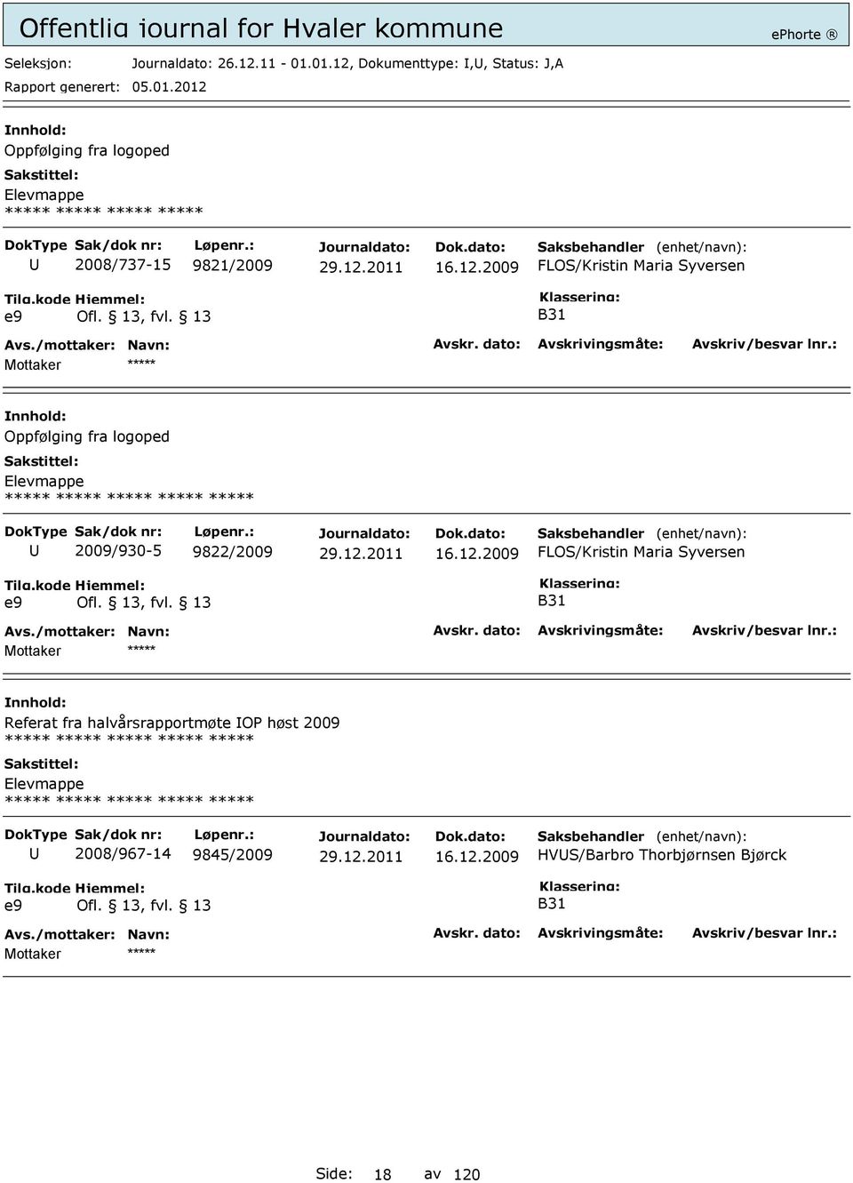 9821/2009 16.12.2009 Oppfølging fra logoped ***** ***** ***** ***** ***** 2009/930-5 9822/2009 16.