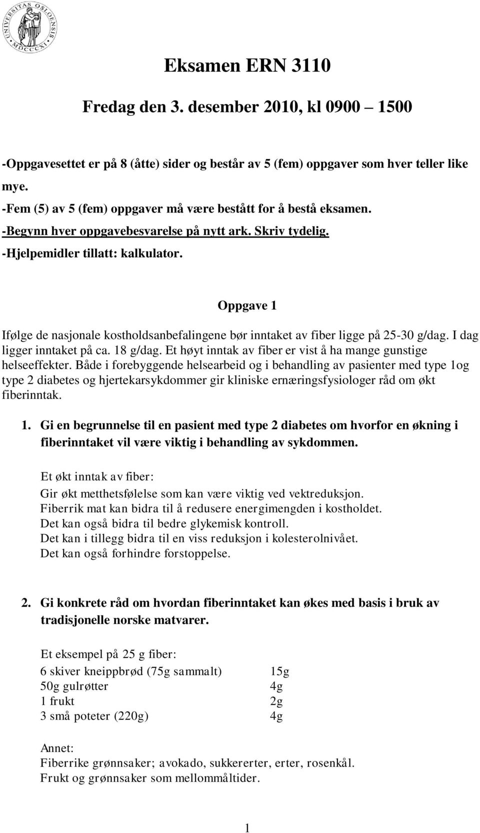 Oppgave 1 Ifølge de nasjonale kostholdsanbefalingene bør inntaket av fiber ligge på 25-30 g/dag. I dag ligger inntaket på ca. 18 g/dag.