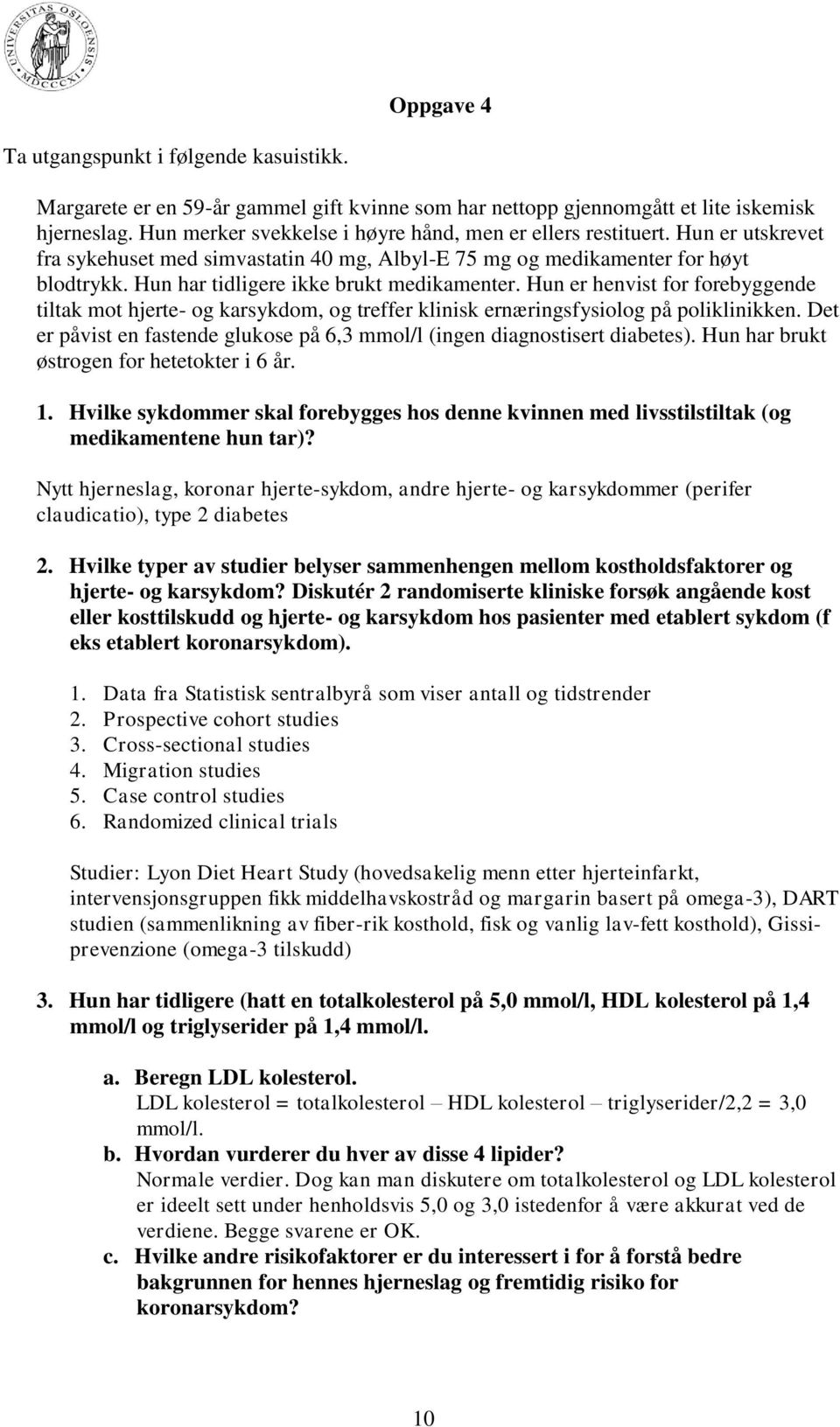 Hun har tidligere ikke brukt medikamenter. Hun er henvist for forebyggende tiltak mot hjerte- og karsykdom, og treffer klinisk ernæringsfysiolog på poliklinikken.