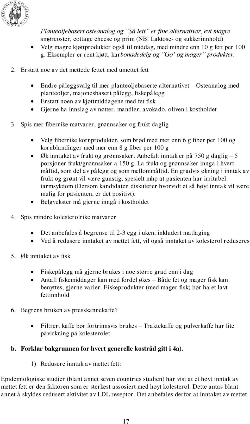 Erstatt noe av det mettede fettet med umettet fett Endre påleggsvalg til mer planteoljebaserte alternativet Osteanalog med planteoljer, majonesbasert pålegg, fiskepålegg Erstatt noen av