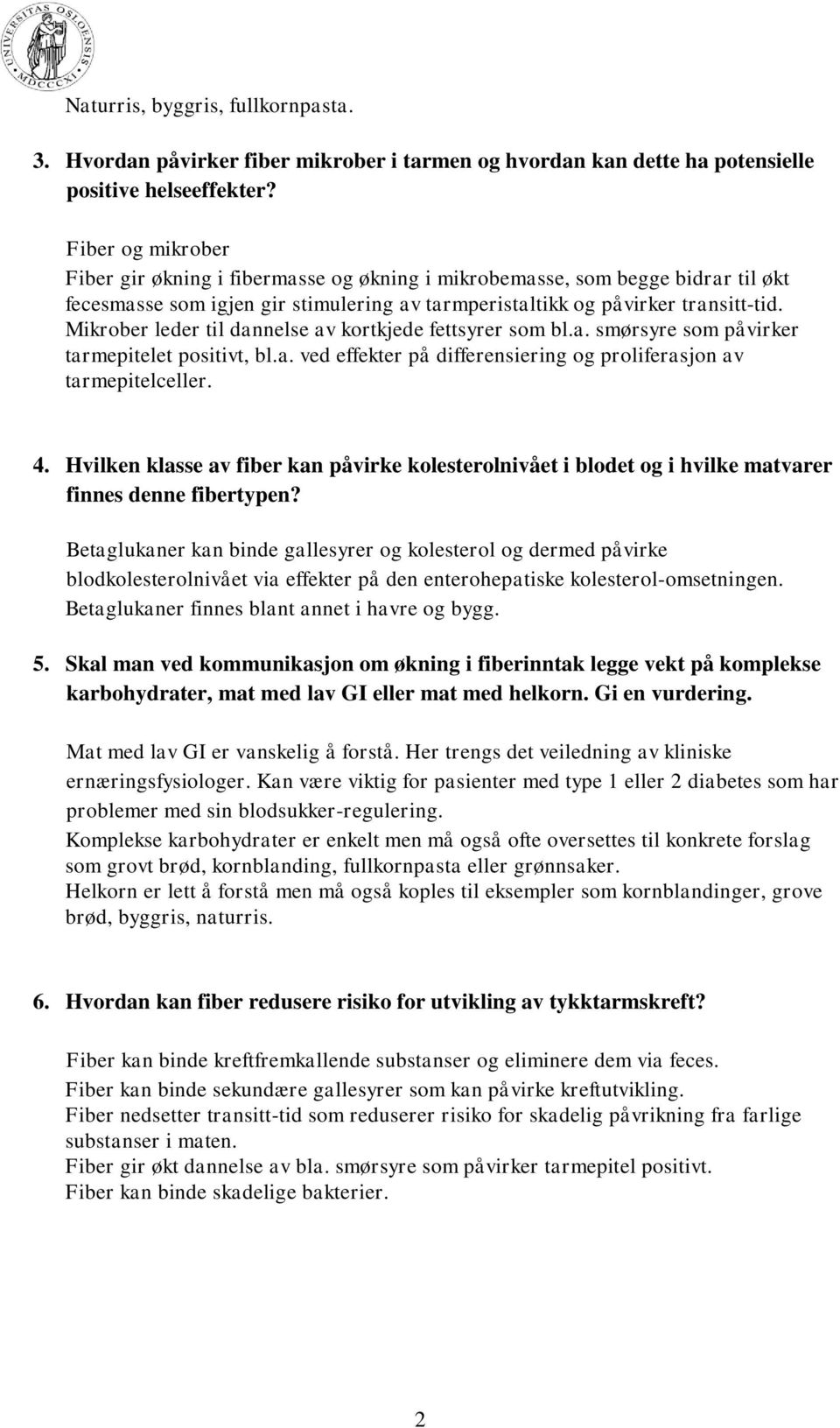 Mikrober leder til dannelse av kortkjede fettsyrer som bl.a. smørsyre som påvirker tarmepitelet positivt, bl.a. ved effekter på differensiering og proliferasjon av tarmepitelceller. 4.