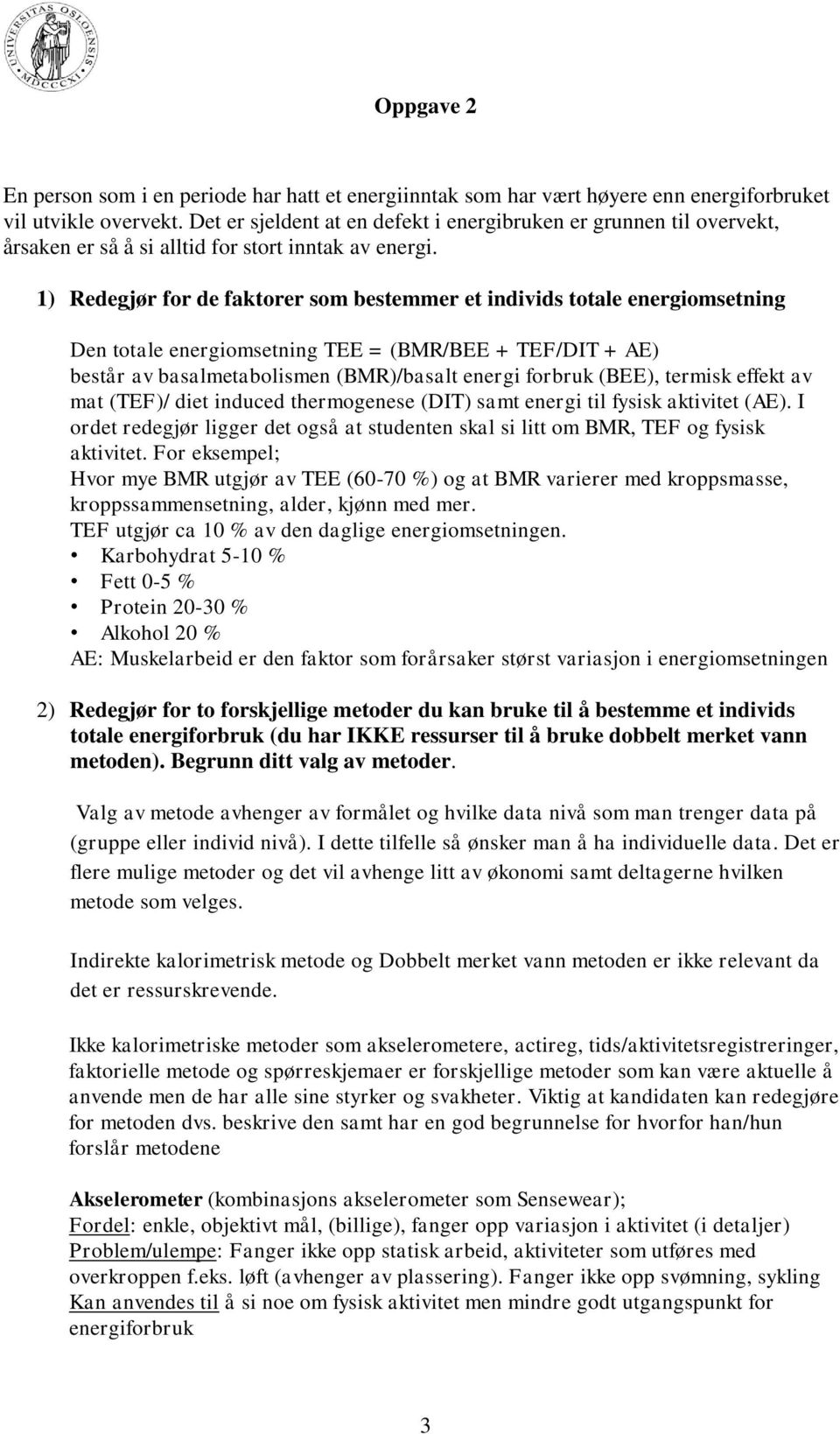 1) Redegjør for de faktorer som bestemmer et individs totale energiomsetning Den totale energiomsetning TEE = (BMR/BEE + TEF/DIT + AE) består av basalmetabolismen (BMR)/basalt energi forbruk (BEE),