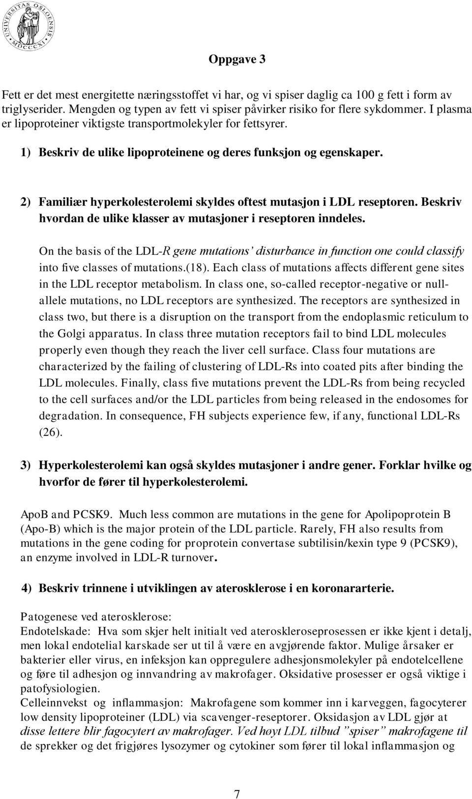 2) Familiær hyperkolesterolemi skyldes oftest mutasjon i LDL reseptoren. Beskriv hvordan de ulike klasser av mutasjoner i reseptoren inndeles.