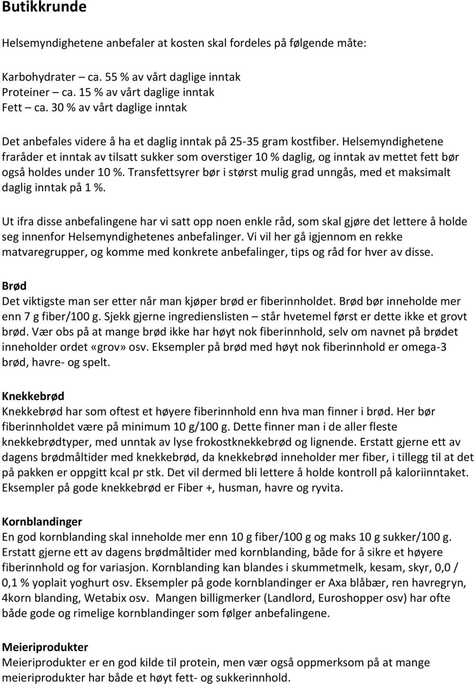 Helsemyndighetene fraråder et inntak av tilsatt sukker som overstiger 10 % daglig, og inntak av mettet fett bør også holdes under 10 %.