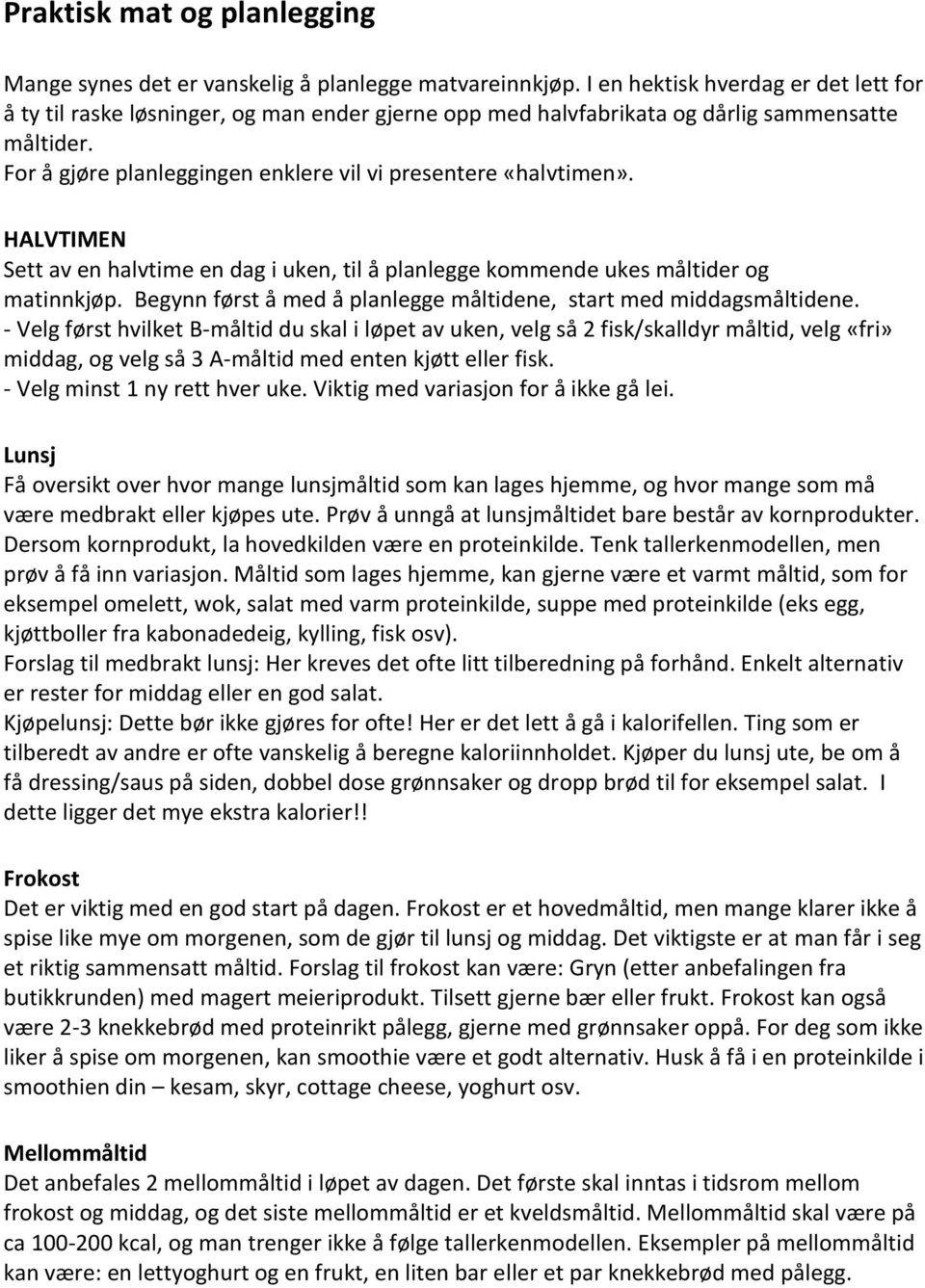 For å gjøre planleggingen enklere vil vi presentere «halvtimen». HALVTIMEN Sett av en halvtime en dag i uken, til å planlegge kommende ukes måltider og matinnkjøp.