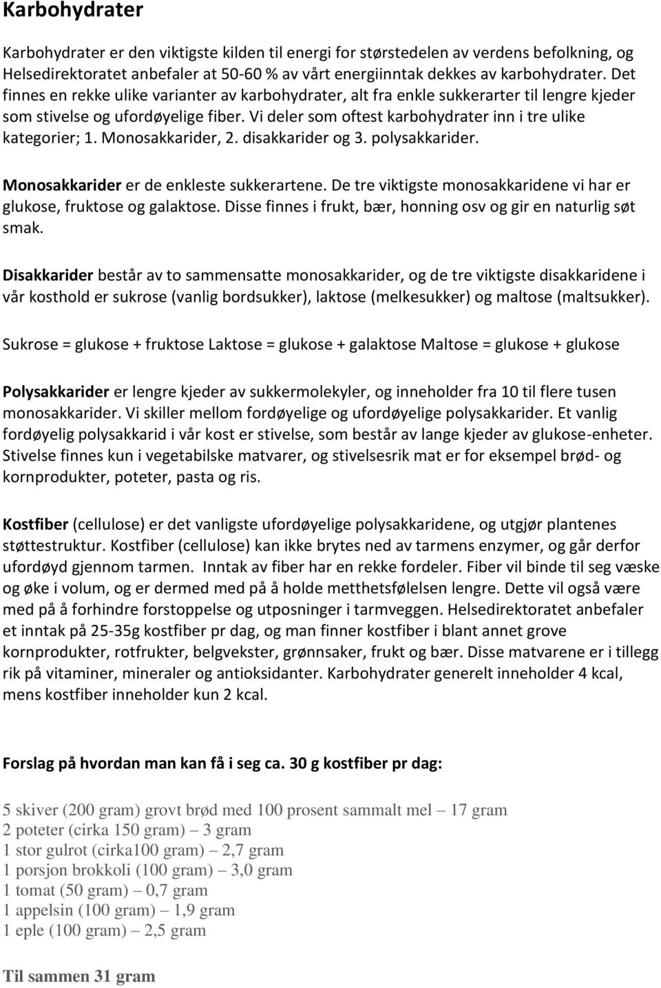 Monosakkarider, 2. disakkarider og 3. polysakkarider. Monosakkarider er de enkleste sukkerartene. De tre viktigste monosakkaridene vi har er glukose, fruktose og galaktose.