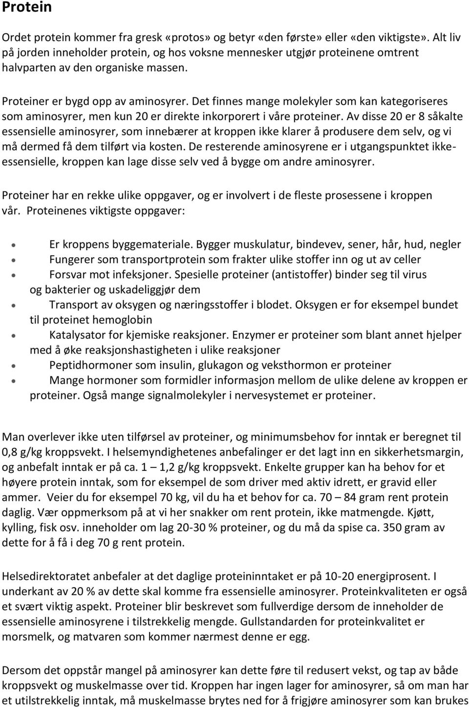 Det finnes mange molekyler som kan kategoriseres som aminosyrer, men kun 20 er direkte inkorporert i våre proteiner.