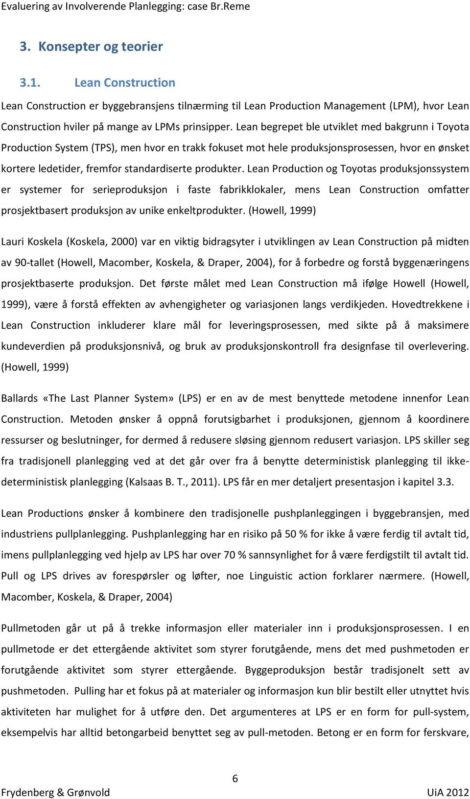 Lean begrepet ble utviklet med bakgrunn i Toyota Production System (TPS), men hvor en trakk fokuset mot hele produksjonsprosessen, hvor en ønsket kortere ledetider, fremfor standardiserte produkter.