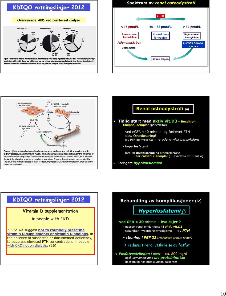 !! - lav PTH og hyper Ca++ à adynamisk bensykdom - hyperfosfatemi - fare for kalsifisering og atherosklerose Paricalcitol ( Zemplar ) syntetisk vit.