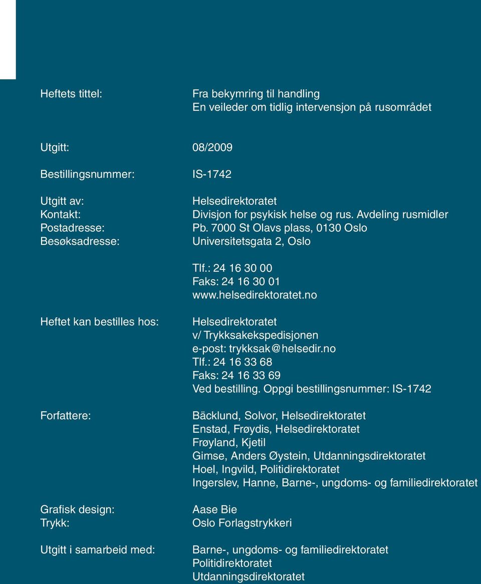 Helsedirektoratet Divisjon for psykisk helse og rus. Avdeling rusmidler Pb. 7000 St Olavs plass, 0130 Oslo Universitetsgata 2, Oslo Tlf.: 24 16 30 00 Faks: 24 16 30 01 www.helsedirektoratet.