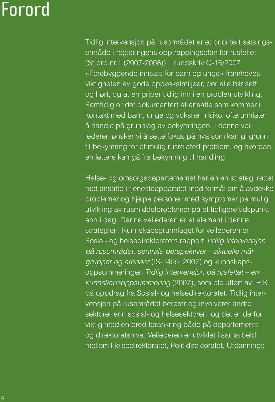 Samtidig er det dokumentert at ansatte som kommer i kontakt med barn, unge og voksne i risiko, ofte unnlater å handle på grunnlag av bekymringen.