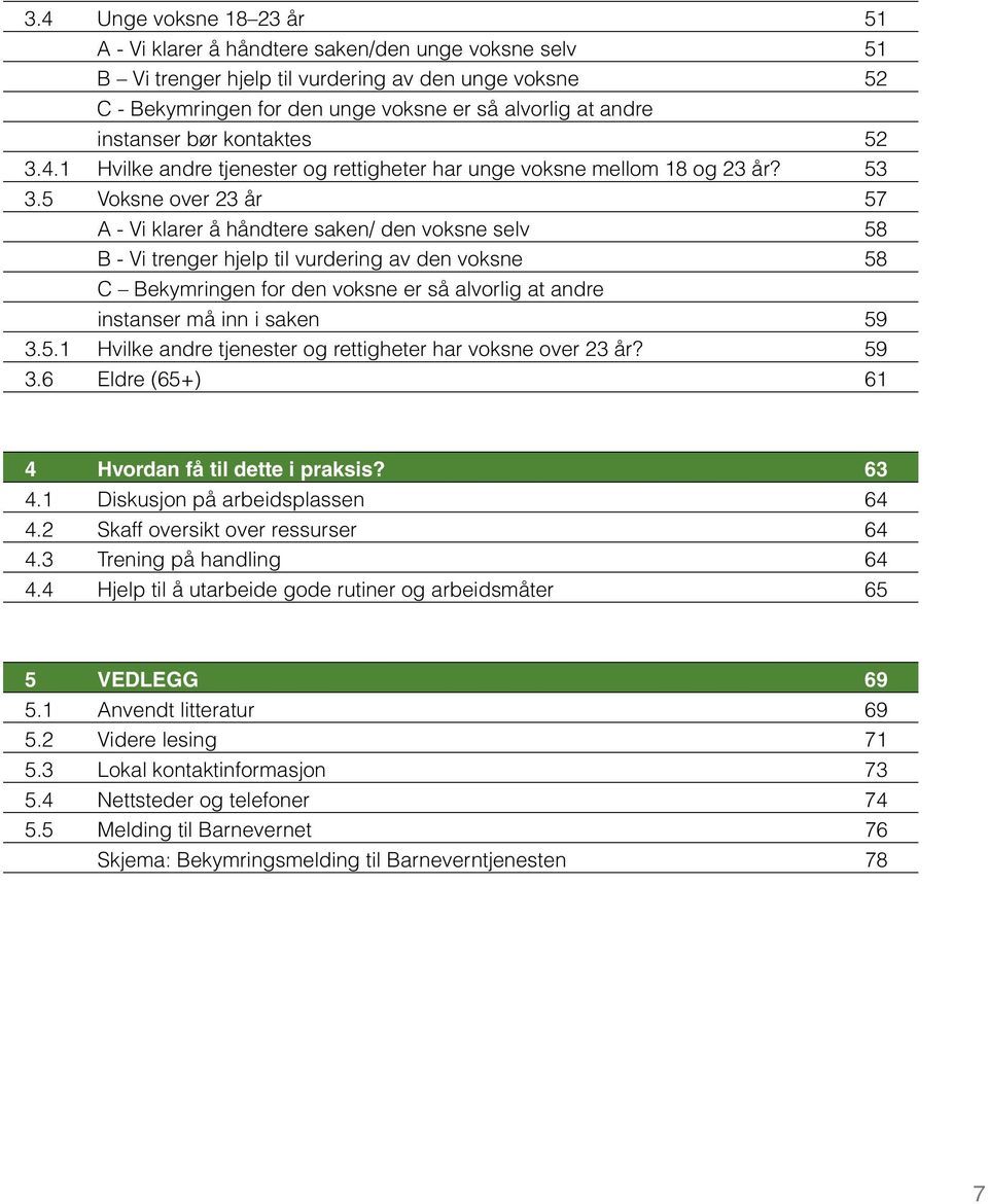 5 Voksne over 23 år 57 A - Vi klarer å håndtere saken/ den voksne selv 58 B - Vi trenger hjelp til vurdering av den voksne 58 C Bekymringen for den voksne er så alvorlig at andre instanser må inn i