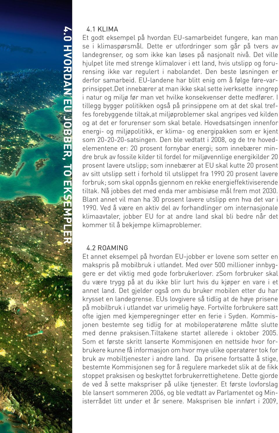 Det ville hjulpet lite med strenge klimalover i ett land, hvis utslipp og forurensing ikke var regulert i nabolandet. Den beste løsningen er derfor samarbeid.