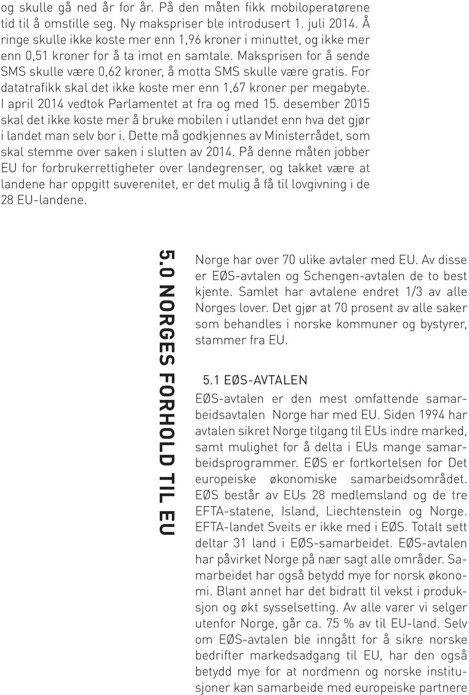 For datatrafikk skal det ikke koste mer enn 1,67 kroner per megabyte. I april 2014 vedtok Parlamentet at fra og med 15.